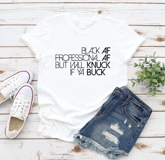 Black AF, Professional AF, But Will Knuck If Ya Buck- Shirt