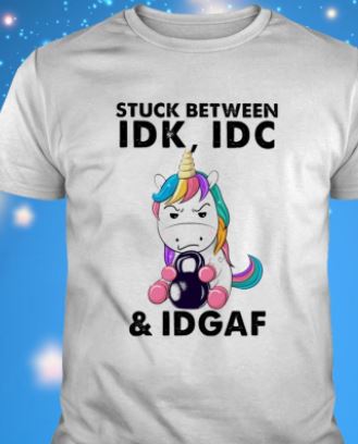 Stuck Between IDK, IDC, and IDGAF (Unicorn)  - Shirt